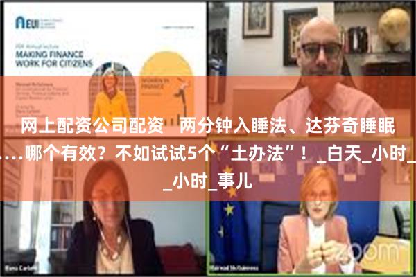 网上配资公司配资   两分钟入睡法、达芬奇睡眠法……哪个有效？不如试试5个“土办法”！_白天_小时_事儿