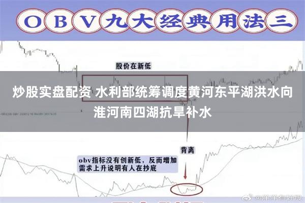 炒股实盘配资 水利部统筹调度黄河东平湖洪水向淮河南四湖抗旱补水